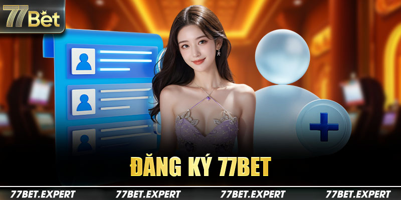 Đăng ký 77Bet - Hướng dẫn lập nick thành công ngay lần đầu