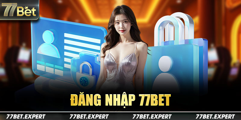 Đăng Nhập 77Bet - Hướng Dẫn Thao Tác Truy Cập Tài Khoản