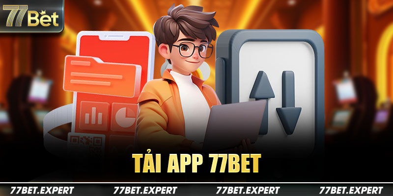 Tải app 77Bet và những lợi ích đằng sau việc sử dụng