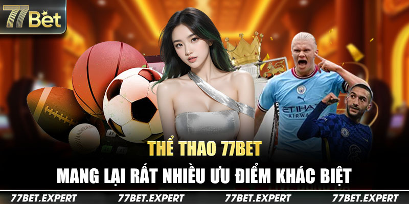 Thể thao 77Bet mang rất nhiều ưu điểm khác biệt