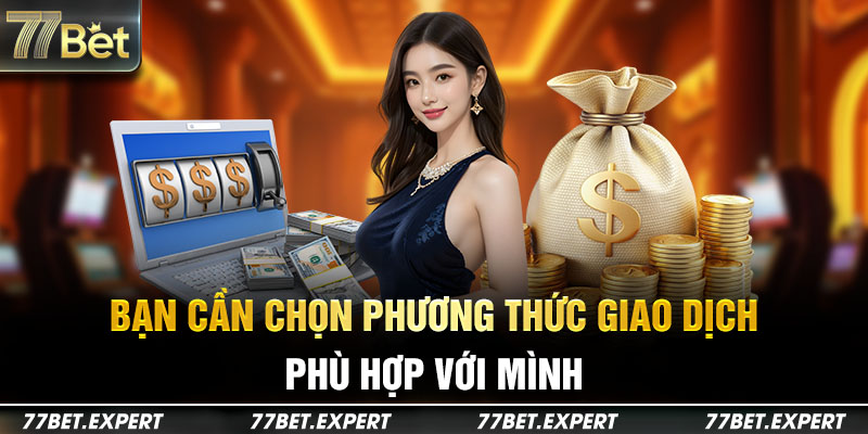 Bạn cần chọn phương thức giao dịch phù hợp với mình 