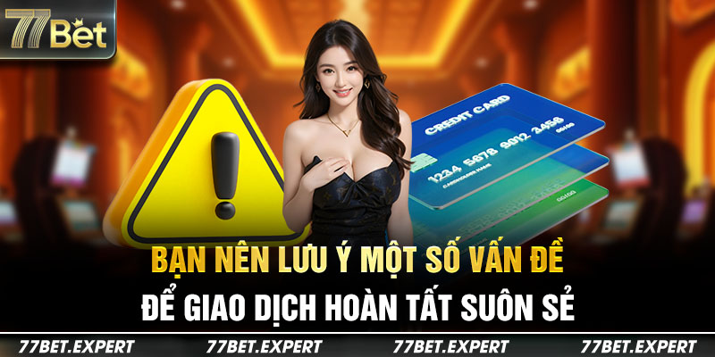 Bạn nên lưu ý một số vấn đề để giao dịch hoàn tất suôn sẻ 