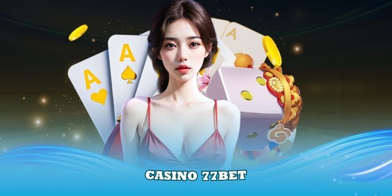 Một số tựa game casino 77bet không thể bỏ lỡ 