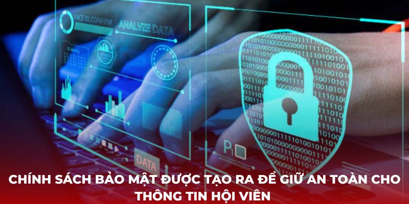 Chính sách bảo mật được tạo ra để giữ an toàn cho thông tin hội viên 