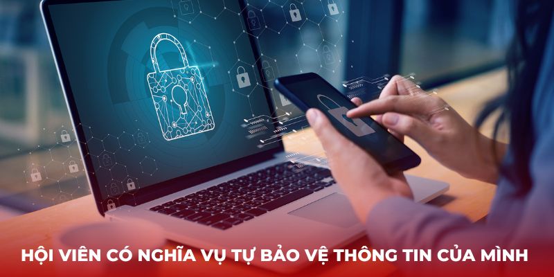 Hội viên có nghĩa vụ tự bảo vệ thông tin của mình 