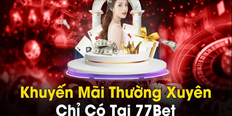 Khuyến mãi 77Bet chất lượng được hội viên săn đón mỗi ngày