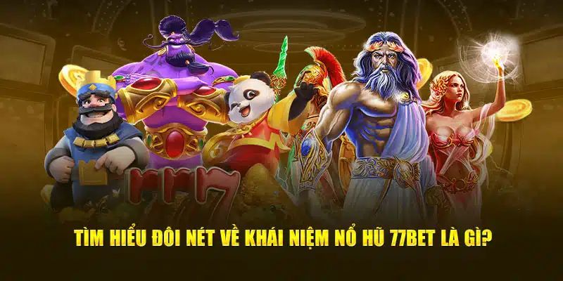 Tìm hiểu thông tin về game nổ hũ 77bet